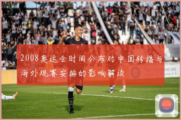 2008奥运会时间公布对中国转播与海外观赛安排的影响解读