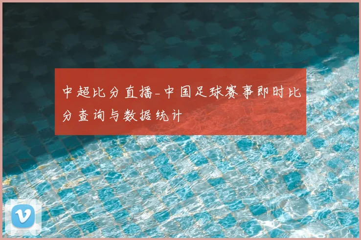 中超比分直播_中国足球赛事即时比分查询与数据统计