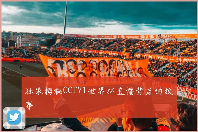 独家揭秘CCTV1世界杯直播背后的故事