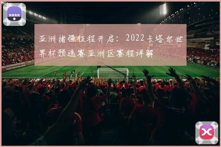 亚洲诸强征程开启：2022卡塔尔世界杯预选赛亚洲区赛程详解
